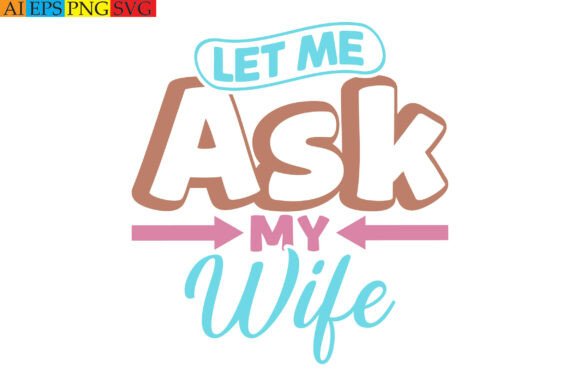 Let Me Ask My Wife Graphic Tee Design
